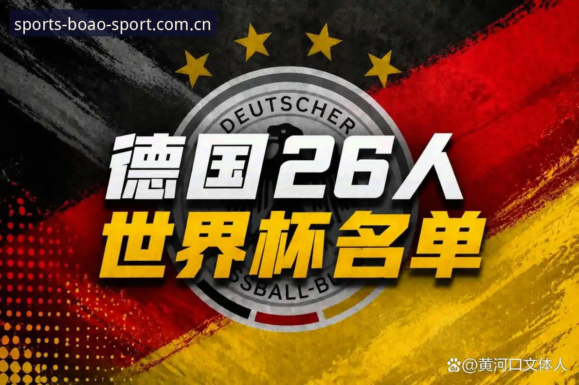 博澳体育怎么安装 诺伊尔回归vs新星崛起:德国队世界杯大名单技术评测与对比分析